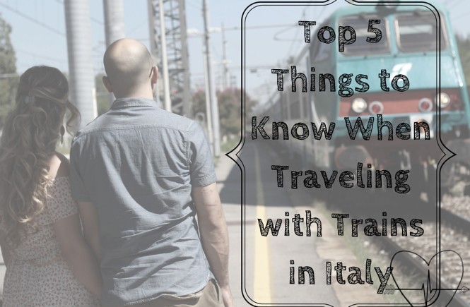 Top 5 Things to Know When Traveling with Trains in Italy